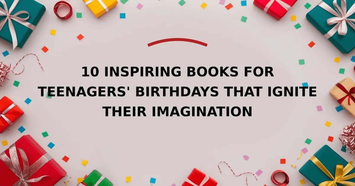 10 Inspiring Books for Teenagers' Birthdays That Ignite Their Imagination